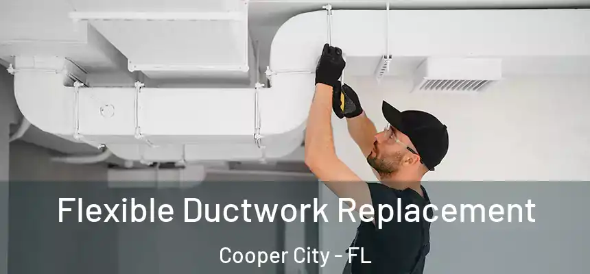  Flexible Ductwork Replacement Cooper City - FL